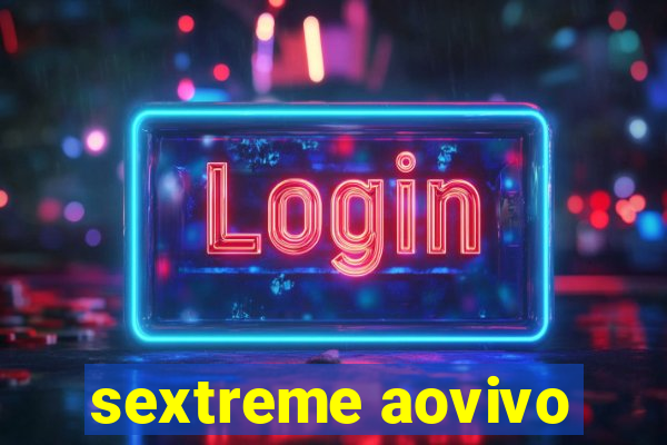 sextreme aovivo